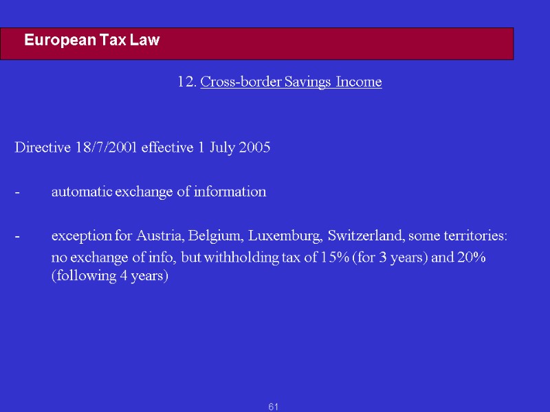 61 European Tax Law 12. Cross-border Savings Income   Directive 18/7/2001 effective 1